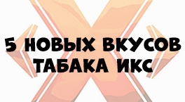 Пять новых вкусов табака Икс